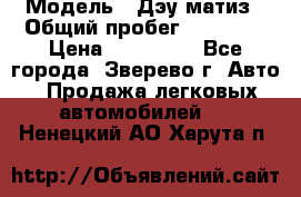  › Модель ­ Дэу матиз › Общий пробег ­ 60 000 › Цена ­ 110 000 - Все города, Зверево г. Авто » Продажа легковых автомобилей   . Ненецкий АО,Харута п.